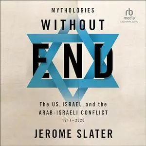 Mythologies Without End: The US, Israel, and the Arab-Israeli Conflict [Audiobook]