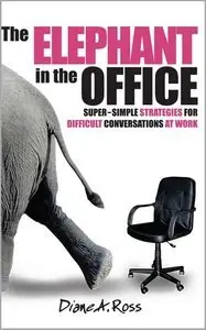 The Elephant in the Office: Super-Simple Strategies for Difficult Conversations at Work (repost)