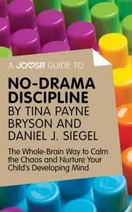 «A Joosr Guide to... No-Drama Discipline by Tina Payne Bryson and Daniel J. Siegel» by Joosr