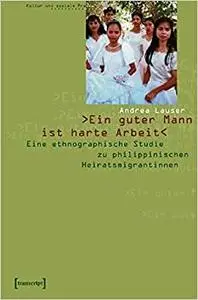 Ein guter Mann ist harte Arbeit. Eine ethnographische Studie zu philippinischen Heiratsmigratinnen
