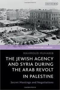 The Jewish Agency and Syria during the Arab Revolt in Palestine: Secret Meetings and Negotiations