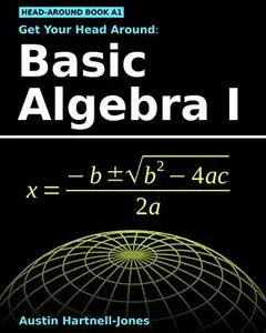 Get Your Head Around: Basic Algebra I