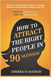 How to Attract the Right People in 90 seconds: Book For Influencing People , Winning Friends and Becoming More Attractive