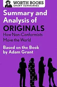 «Summary and Analysis of Originals: How Non-Conformists Move the World» by Worth Books