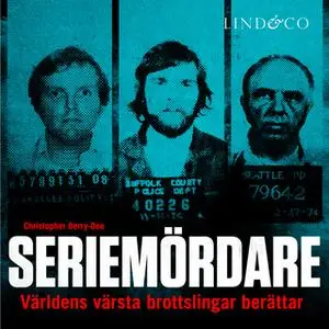 «Seriemördare: Världens värsta brottslingar berättar» by Christopher Berry-Dee