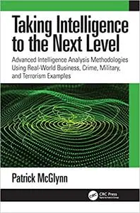 Taking Intelligence Analysis to the Next Level: Advanced Intelligence Analysis Methodologies Using Real-World Business
