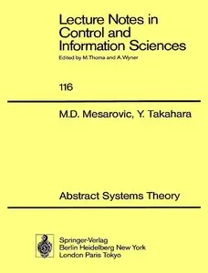 Abstract Systems Theory (Lecture Notes in Control and Information Sciences) by Mihailo D. Mesarovic [Repost]