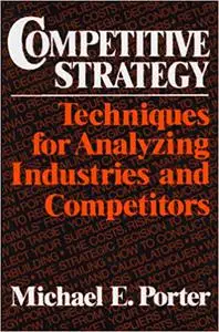 The Competitive Strategy: Techniques for Analyzing Industries and Competitors