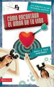Cómo encontrar el amor de tu vida: Los secretos de un noviazgo exitoso by Hugo Martínez