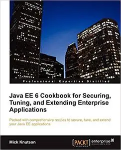 Java EE 6 Cookbook for Securing, Tuning, and Extending Enterprise Applications (Repost)