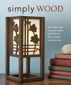 Simply Wood: 40 Stylish and Easy-to-make Projects for the Modern Woodworker