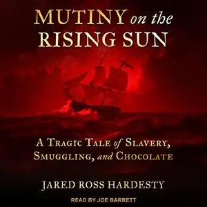 Mutiny on the Rising Sun: A Tragic Tale of Slavery, Smuggling, and Chocolate [Audiobook]