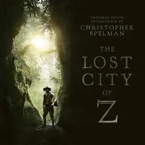 Christopher Spelman - The Lost City of Z (Original Motion Picture Soundtrack) (2017) [Official Digital Download]