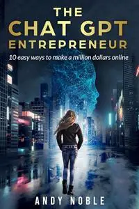 The CHAT GPT Entrepreneur: 10 easy ways to make a million dollars online