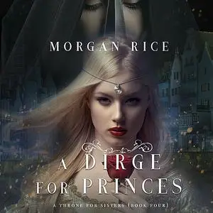 «A Dirge for Princes (A Throne for Sisters. Book 4)» by Morgan Rice