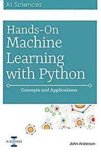 Hands On Machine Learning with Python: Concepts and Applications for Beginners