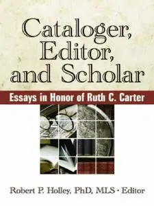 Cataloger, Editor, and Scholar: Essays in Honor of Ruth C. Carter