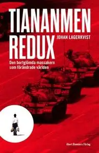 «Tiananmen redux : Den bortglömda massakern som förändrade världen» by Johan Lagerkvist