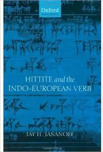 Hittite and the Indo-European Verb by Jay H. Jasanoff