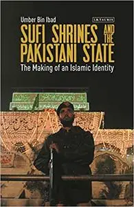 Sufi Shrines and the Pakistani State: The End of Religious Pluralism (Library of Islamic South Asia)