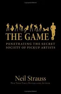 The Game: Penetrating the Secret Society of Pickup Artists by Neil Strauss and Dexter Fletcher