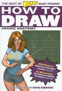 How to Draw: Heroic Anatomy (The Best of Wizard Basic Training)