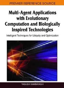 Multi-Agent Applications with Evolutionary Computation and Biologically Inspired Technologies: Intelligent... (repost)