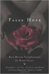 False Hope: Bone Marrow Transplantation for Breast Cancer by Richard A. Rettig