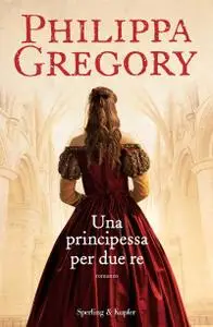 Philippa Gregory - Una principessa per due re (repost)
