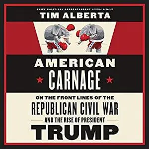 American Carnage: On the Front Lines of the Republican Civil War and the Rise of President Trump [Audiobook]