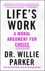 «Life's Work: A Moral Argument for Choice» by Dr. Willie Parker