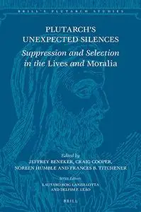 Plutarch's Unexpected Silences: Suppression and Selection in the Lives and Moralia