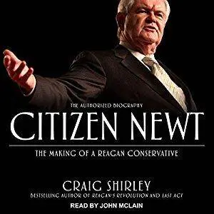 Citizen Newt: The Making of a Reagan Conservative [Audiobook]