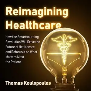 Reimagining Healthcare How the Smartsourcing Revolution [Audiobook]