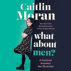 What About Men?: A Feminist Answers the Question [Audiobook]