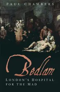 Bedlam: London's Hospital for the Mad