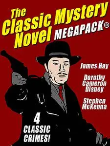 «The Classic Mystery Novel MEGAPACK®: 4 Great Mystery Novels» by Dorothy Cameron Disney, James Hay, Stephen McKenna