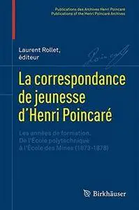 La correspondance de jeunesse d'Henri Poincaré: Les années de formation. De l'École polytechnique à l'École des Mines
