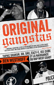 Original Gangstas : Tupac Shakur, Dr Dre, Eazy-E, Ice Cube et la naissance du rap West Coast - Ben Westhoff