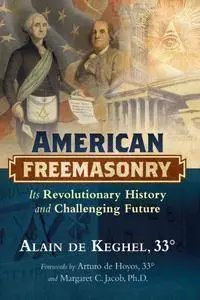 American Freemasonry: Its Revolutionary History and Challenging Future