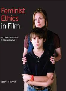 Feminist Ethics in Film Reconfiguring Care Through Cinema