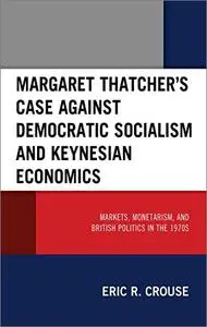 Margaret Thatcher's Case Against Democratic Socialism and Keynesian Economics