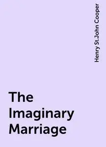 «The Imaginary Marriage» by Henry St.John Cooper