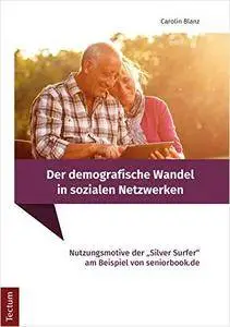 Der demografische Wandel in sozialen Netzwerken: Nutzungsmotive der "Silver Surfer" am Beispiel von seniorbook.de