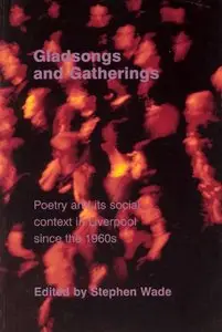 Gladsongs and Gatherings Poetry and its Social Context in Liverpool since the 1960s