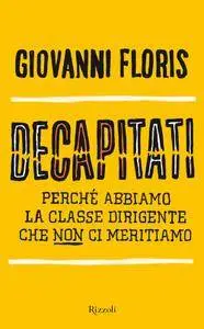 Giovanni Floris - Decapitati: Perché abbiamo la classe dirigente che non ci meritiamo