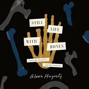 Still Life with Bones: Genocide, Forensics, and What Remains [Audiobook]