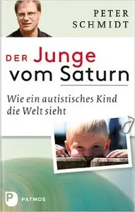Der Junge vom Saturn - Wie ein autistisches Kind die Welt sieht - Eine Autobiografie