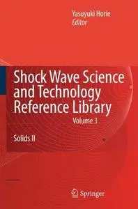 Shock Wave Science and Technology Reference Library, Vol. 3: Solids II (Repost)