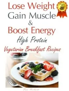 Lose Weight, Gain Muscle & Boost Energy: High Protein Vegetarian Breakfast Recipes [Repost]